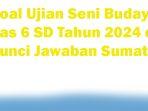 50-Soal-Ujian-Seni-Budaya-Kelas-6-SD-Tahun-2024-dan-Kunci-Jawaban-Sumatif.jpg