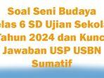 65-Soal-Seni-Budaya-Kelas-6-SD-Ujian-Sekolah-Tahun-2024-dan-Kunci-Jawaban-USP-USBN-Sumatif.jpg