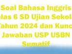 70-Soal-Bahasa-Inggris-Kelas-6-SD-Ujian-Sekolah-Tahun-2024-dan-Kunci-Jawaban-USP-USBN-Sumatif.jpg