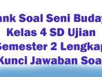 Bank-Soal-Seni-Budaya-Kelas-4-SD-Ujian-Ulangan-Semester-2-Lengkap-Kunci-Jawaban-Soal.jpg