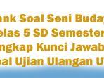 Bank-Soal-Seni-Budaya-Kelas-5-SD-Semester-2-Lengkap-Kunci-Jawaban-Soal-Ujian-Ulangan-UTS-UAS.jpg