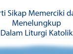 Kalender-2023-Liturgi-Katolik-Arti-Sikap-Memerciki-dan-Menelungkup-Dalam-Liturgi-Katolik.jpg