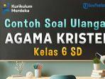 mari-kita-simak-bersama-contoh-soal-ulangan-Agama-Kristen-Kelas-6-SD-berikut-ini.jpg