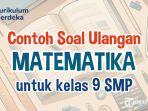 mari-kita-simak-bersama-contoh-soal-ulangan-Matematika-Kelas-9-SMP-berikut-ini.jpg