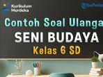 mari-kita-simak-bersama-contoh-soal-ulangan-Seni-Budaya-Kelas-6-SD-berikut-ini.jpg