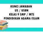 soal-us-ujian-sekolah-pai-kelas-9-smp-tahun-2021-dan-kunci-jawaban-soal-usbn-pendidikan-agama-islam.jpg