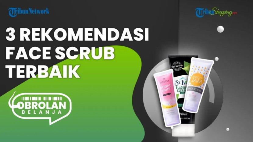 Pilihan Face Scrub Terbaik, Ampuh Cerahkan dan Angkat Sel Kulit Mati