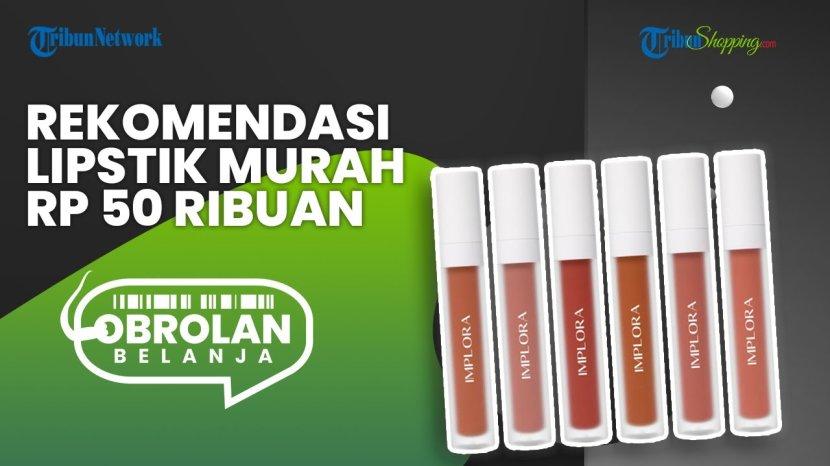 Bisa Jadi Tambahan Koleksimu, Ini 5 Pilihan Lipstik Murah Bawah Rp 50.000