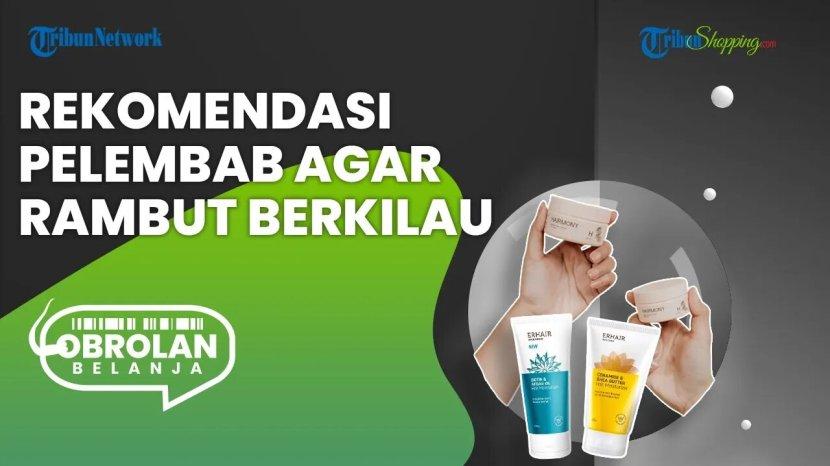 Rekomendasi Pelembap Rambut yang Beri Kesan Kilau Menarik dan Merawat Rambut dari Kerusakan