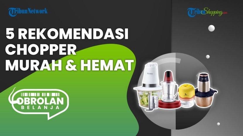 5 Rekomendasi Chopper Murah dan Hemat yang Bisa Membantumu Penghalusan Lebih Prima