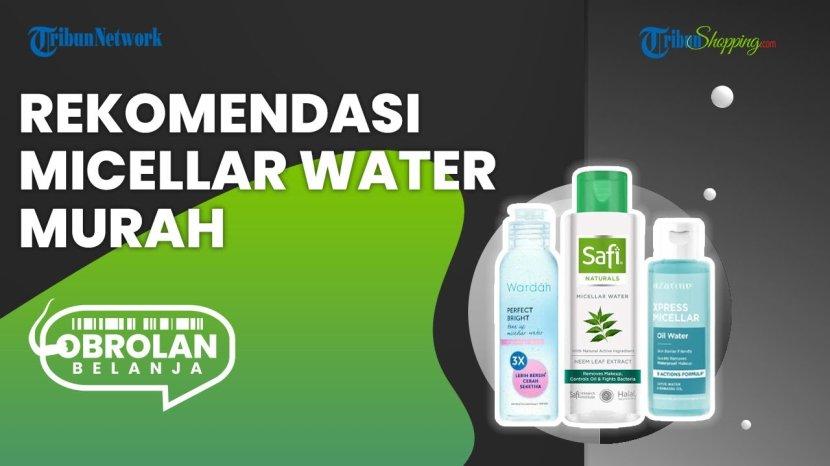 Rekomendasi Micellar Water yang Ampuh Angkat Kotoran Maksimal
