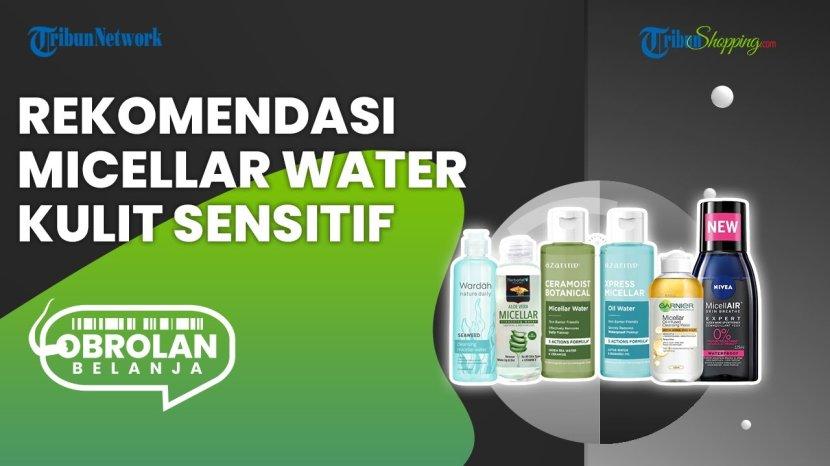 Harga Pelajar, Ini 5 Rekomendasi Micellar Water yang Cocok untuk Kulit Sensitif