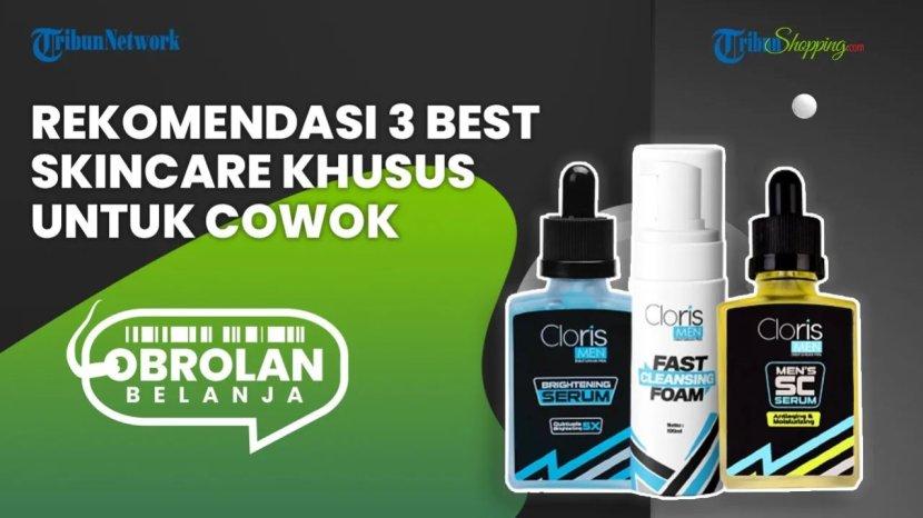 Tak Perlu Mahal, Ini 3 Rekomendasi Skincare dari Clorismen Khusus Cowok