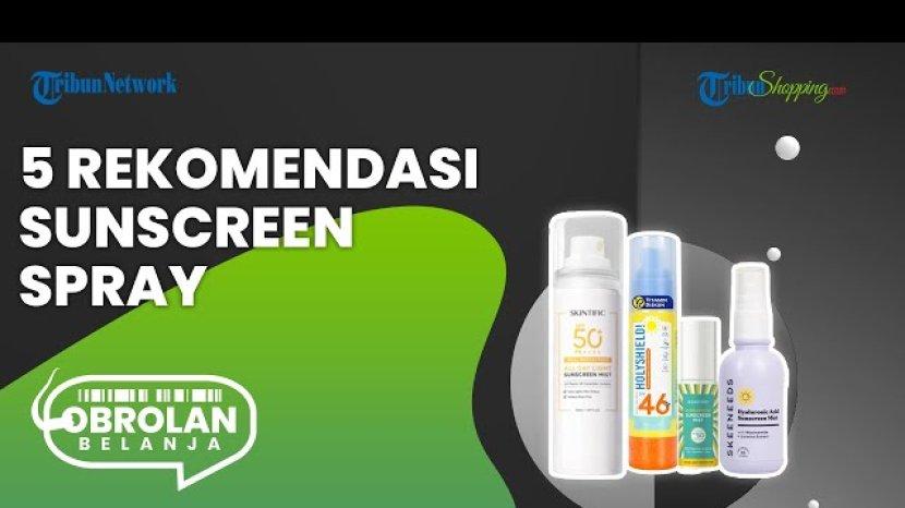 Malas Touch Up Make up? Tenang, Ini 5 Rekomendasi Sunscreen Spray SPF 50+ Praktis Dibawa Bepergian