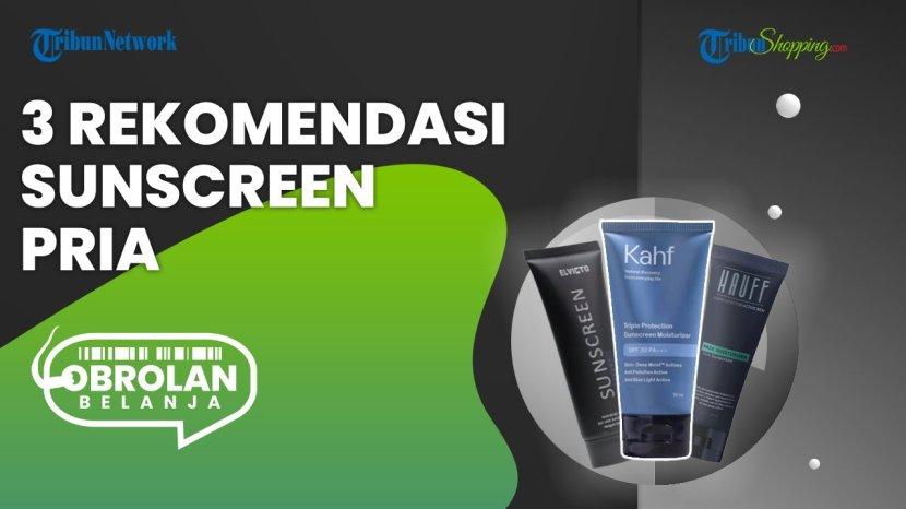Rekomendasi Produk Sunscreen Terbaik, Cocok untuk Pria agar Terhindar Efek Buruk Sinar UV