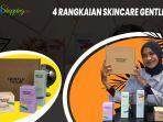 Review 4 Rangkaian Skincare Routin dari Produk Lokal Gentle Hour, Bikin Kulit Lembap dan Kenyal