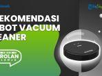 Rekomendasi Robot Vacuum Cleaner, Dibekali Teknologi Canggih untuk Pembersihan Lebih Efisien