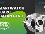 Hanya Rp 1 Jutaan, Ini Rekomendasi Smartwatch Terbaru dengan Style Kekinian, Cocok Buat Gen Z