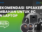 Rekomendasi Speaker Tambahan untuk Laptop dan PC, Hasilkan Suara Bertenaga