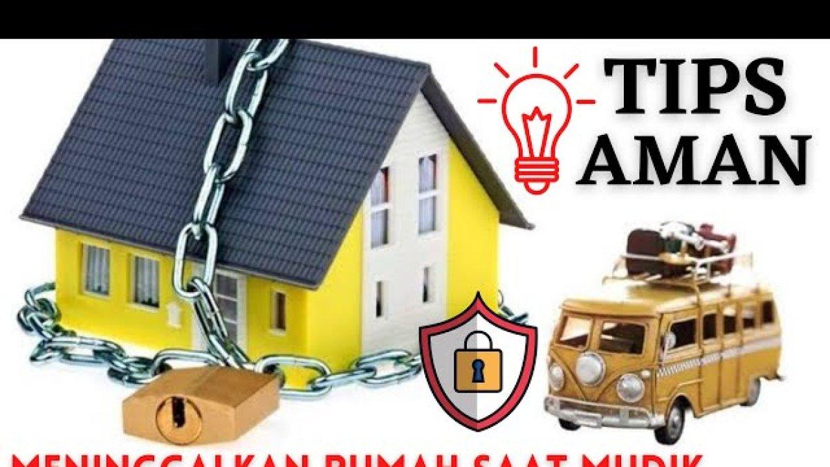 5 Tips Meninggalkan Rumah saat Mudik Lebaran, Pulang Kampung Halaman Tenang Tanpa Khawatir Pencuri