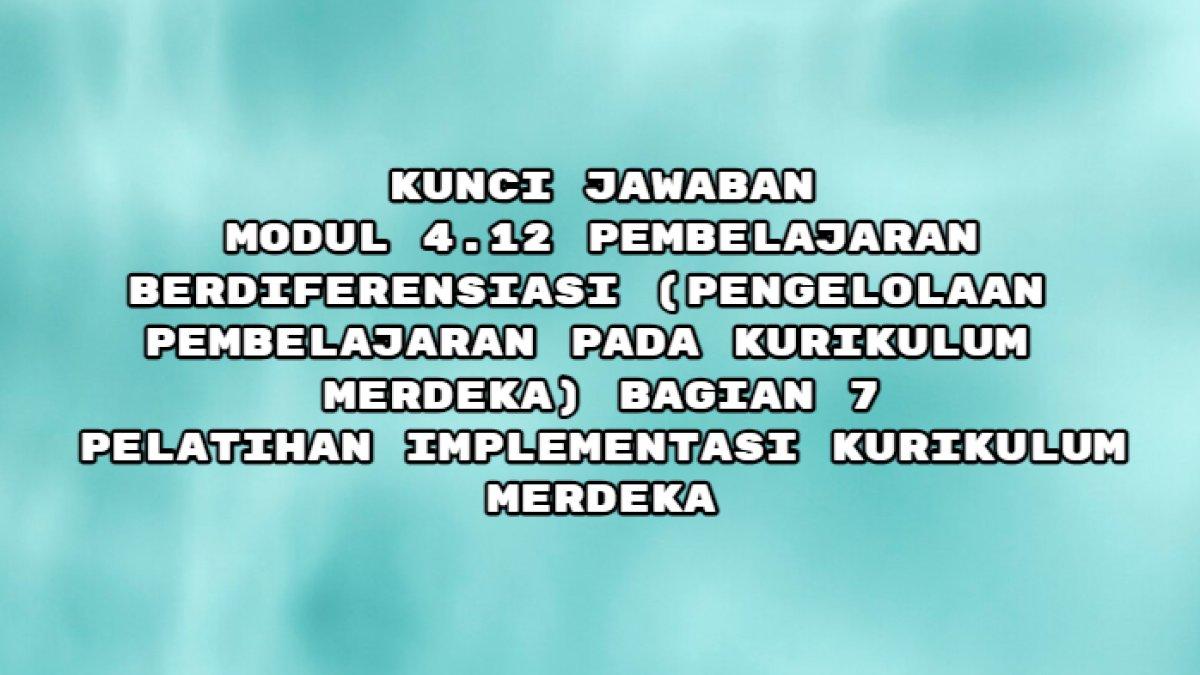 Jawaban Modul 4.12 Pembelajaran Berdiferensiasi Bagian 7, Pelatihan Implementasi Kurikulum Merdeka