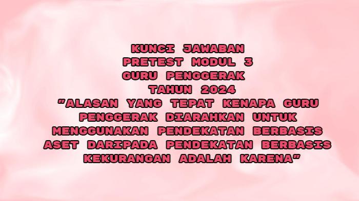 Alasan Guru Penggerak Diarahkan Untuk Menggunakan Pendekatan Berbasis Aset, Jawaban Pretest Modul 3
