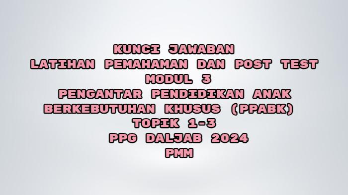 Kunci Jawaban Post Test Modul 3 PPABK Topik 1,2,3 Pendidikan Profesi Guru Daljab 2024, PMM
