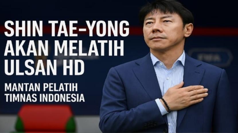 Shin Tae-yong Latih Ulsan Hyundai, Alasan Eks Pelatih Timnas Indonesia Diboyong Klub Korea