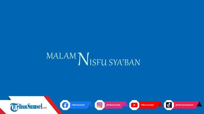 15 Kata-Kata Permohonan Maaf Untuk Sambut Malam Nisfu Syaban 1443 H, Penuh Doa dan Harapan