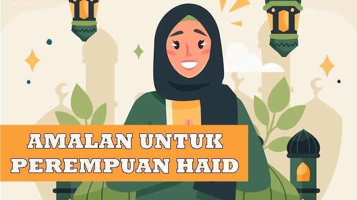 9 Amalan Sunnah Untuk Perempuan Haid di Bulan Ramadhan 1444H/2023, Tetap Menambah Pahala