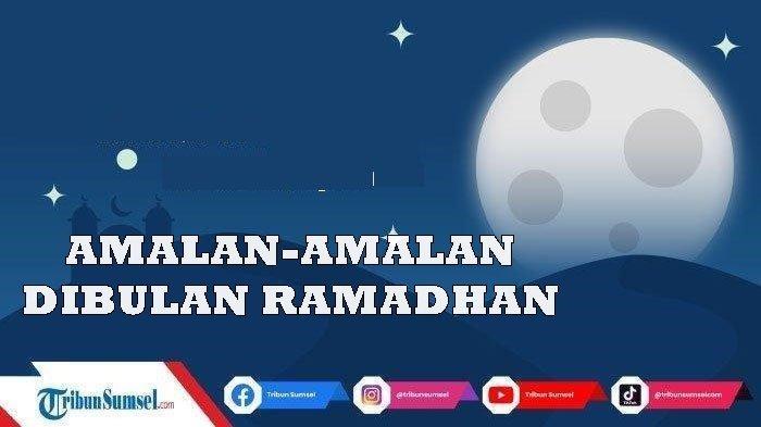 Amalan Utama dan Amalan Sunnah Di Bulan Ramadhan 1444 Hijriyah Sesuai Anjuran Rasulallah SAW