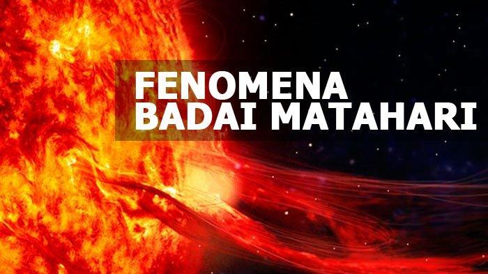 Apa Arti Badai Matahari dan Dampaknya Bagi Bumi, Diprediksi Terjadi di Akhir Desember 2023