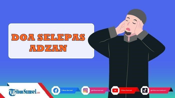 Bacaan Doa Sesudah Adzan Arab, Latin, Arti hingga Keutamaannya