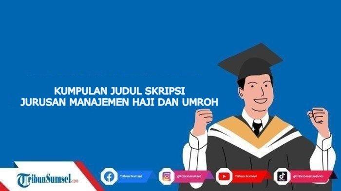 Kumpulan Contoh Judul Skripsi Jurusan Manajemen Haji dan Umrah Metode Kuantitatif dan Kualitatif