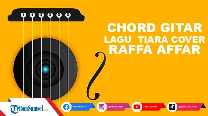 Chord Gitar Lagu Tiara Cover Raffa Affar Viral di Tiktok, Jika Kau Bertemu Aku Begini