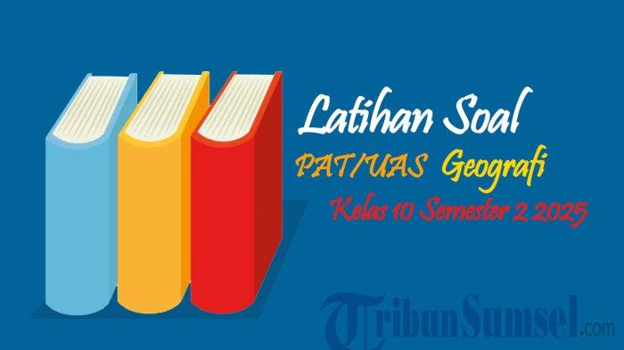 20 Contoh Soal PAT Geografi Kelas 10 Semester 2 Kurikulum Merdeka 2025 dan Kunci Jawabannya