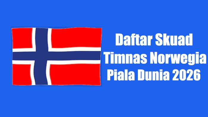 Daftar Lengkap 26 Pemain Timnas Norwegia untuk Piala Dunia 2026