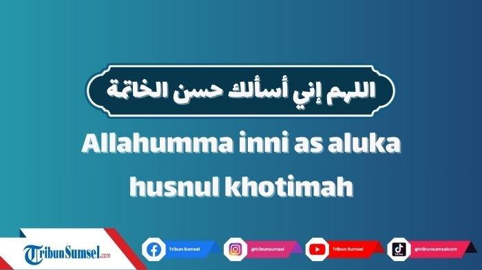 Arti Allahumma Inni As Aluka Husnul Khatimah, Doa Baik Dibaca Sujud Terakhir, Mohon Berakhir Baik