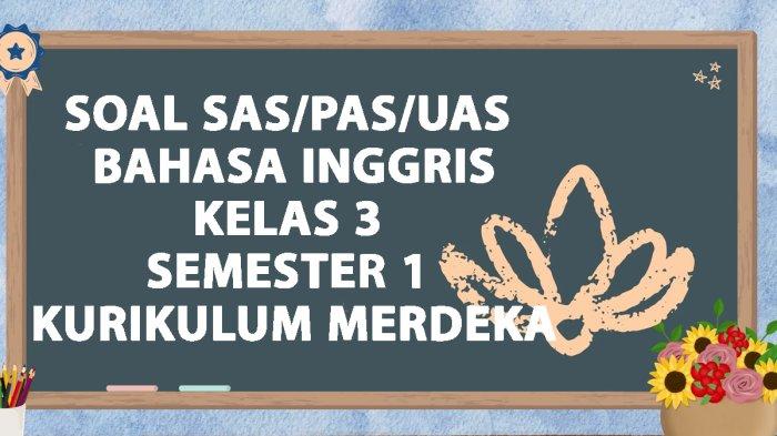 Kumpulan Soal SAS/PAS/UAS Bahasa Inggris Kelas 3 Semester 1 Kurikulum Merdeka 2024 dan Kunci Jawaban