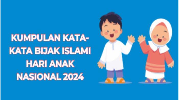 Kumpulan Kata-kata Bijak Islami Hari Anak Nasional 2024 Dari Al Quran dan Hadist, Bagikan di Medsos