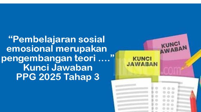 Pembelajaran Sosial Emosional Merupakan Pengembangan dari Teori, Kunci Jawaban PPG 2025 Tahap 3