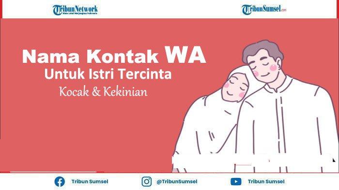 65 Rekomendasi Nama Kontak WhatsApp Untuk Istri yang Kocak dan Kekinian