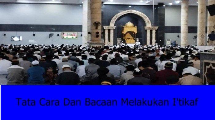 Cara Itikaf di Masjid Bulan Ramadhan 2023, Ini Niat, Syarat, Waktu Pelaksanaan dan Larangan Itikaf
