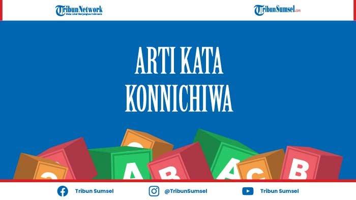 Arti Konnichiwa Kosa Kata Bahasa Jepang, Berikut Penjelasan Waktu dan Contoh Penggunaannya
