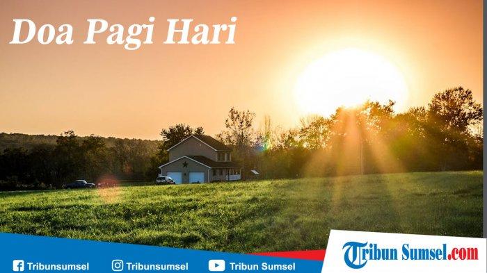 Bacaan Doa Pagi Hari Diamalkan Rasulullah SAW, Lengkap Bacaan Latin dan Artinya