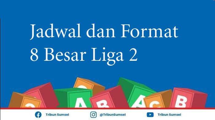 Format, Jadwal dan Perkiraan Lawan Sriwijaya FC di Babak 8 Besar Liga 2, Satu Grup Persis Solo