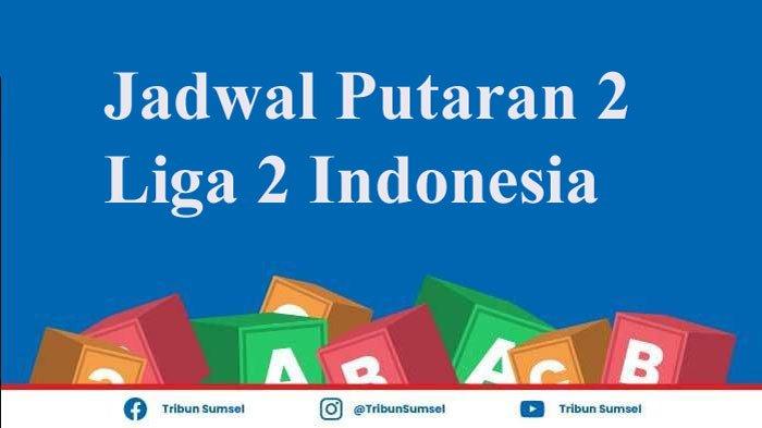 Ini Jadwal Putaran Kedua, Perempat Final Hingga Final Liga 2 Indonesia 2021