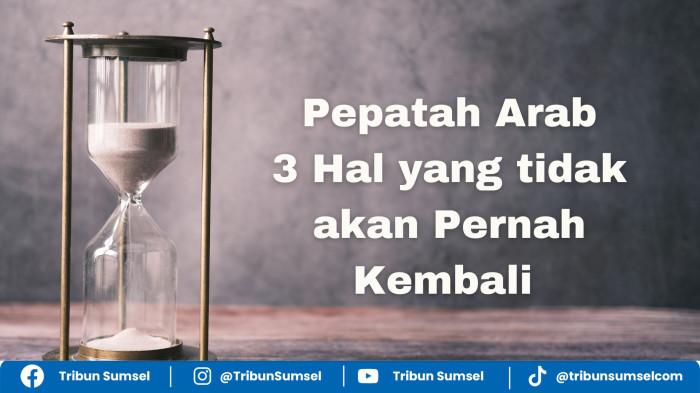 Arti Tsalasatu Asy Yaa Idza Dzahabat La Taudu,  Pepatah Arab, Tiga Hal yang tak akan Pernah Kembali