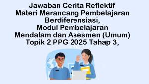 Cerita-Reflektif-Materi-Merancang-Pembelajaran-Berdiferensiasi-Modul-PPA-Umum-Topik-2.jpg