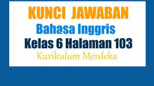 Jawaban-Bahasa-Inggris-Kelas-6-Halaman-103-Kurikulum-Merdeka-Teacher-Answer-Report.jpg
